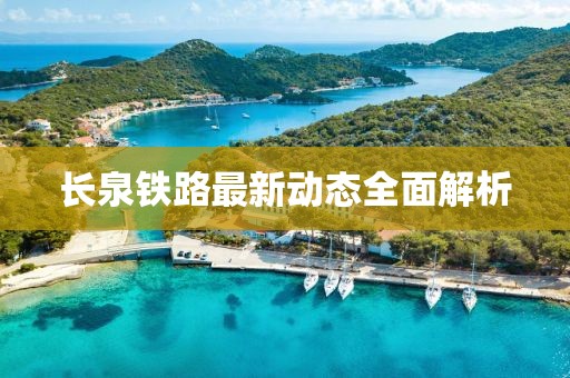 長泉鐵路最新動態(tài)全面解析