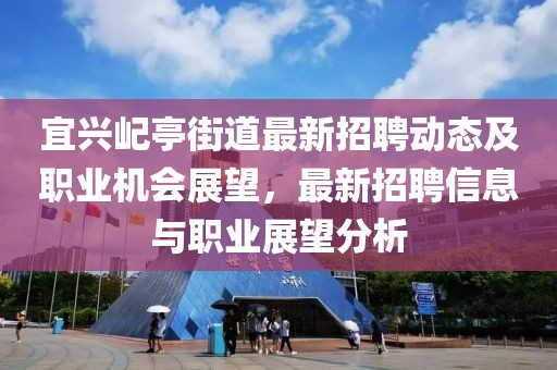 宜興屺亭街道最新招聘動態(tài)及職業(yè)機會展望，最新招聘信息與職業(yè)展望分析