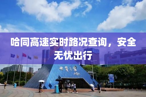 哈同高速實(shí)時(shí)路況查詢，安全無憂出行