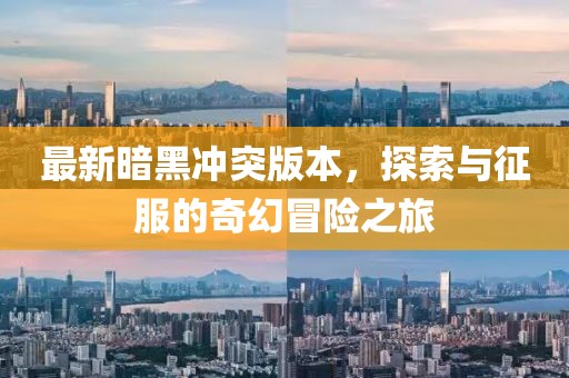 最新暗黑沖突版本，探索與征服的奇幻冒險之旅