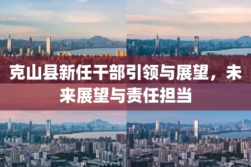 克山縣新任干部引領與展望，未來展望與責任擔當
