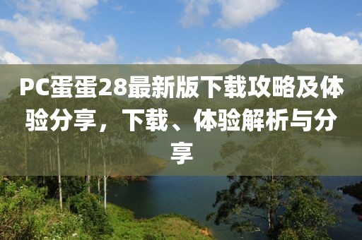 PC蛋蛋28最新版下載攻略及體驗(yàn)分享，下載、體驗(yàn)解析與分享