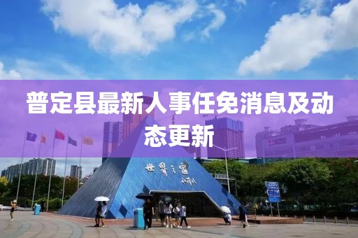 普定縣最新人事任免消息及動態(tài)更新