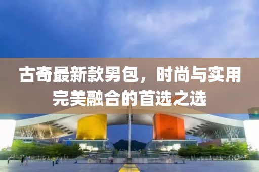 古奇最新款男包，時(shí)尚與實(shí)用完美融合的首選之選