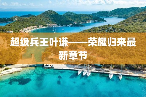 超級兵王葉謙——榮耀歸來最新章節(jié)