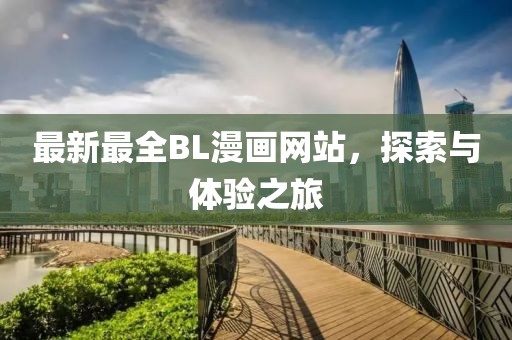 最新最全BL漫畫網(wǎng)站，探索與體驗(yàn)之旅