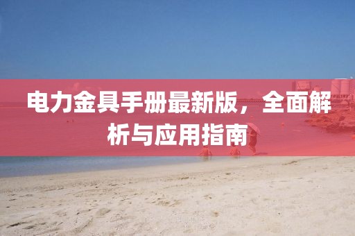 電力金具手冊最新版，全面解析與應用指南