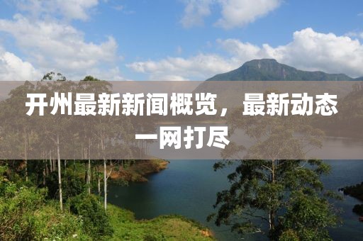 開州最新新聞概覽，最新動態(tài)一網(wǎng)打盡