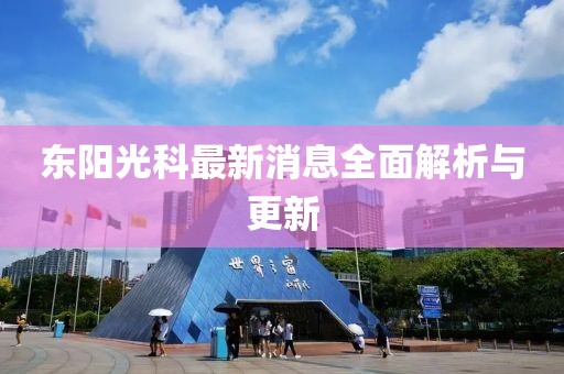 東陽光科最新消息全面解析與更新