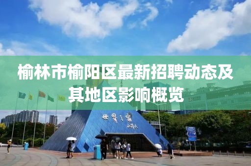榆林市榆陽(yáng)區(qū)最新招聘動(dòng)態(tài)及其地區(qū)影響概覽