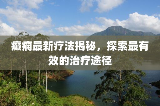 癲癇最新療法揭秘，探索最有效的治療途徑