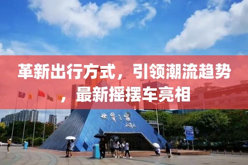 革新出行方式，引領(lǐng)潮流趨勢(shì)，最新?lián)u擺車亮相