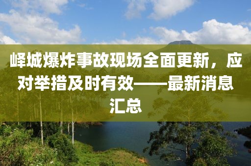 嶧城爆炸事故現(xiàn)場全面更新，應(yīng)對舉措及時有效——最新消息匯總