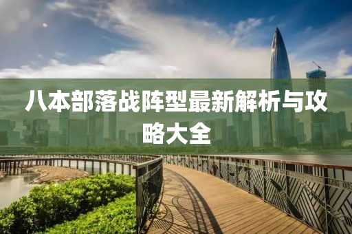 八本部落戰(zhàn)陣型最新解析與攻略大全