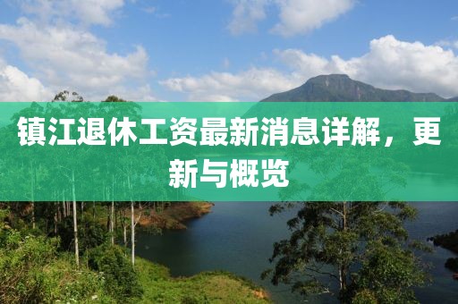 鎮(zhèn)江退休工資最新消息詳解，更新與概覽