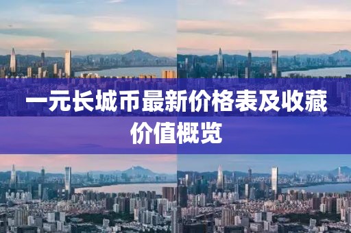 一元長(zhǎng)城幣最新價(jià)格表及收藏價(jià)值概覽
