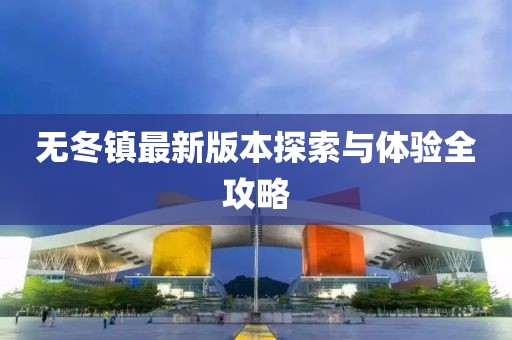 無(wú)冬鎮(zhèn)最新版本探索與體驗(yàn)全攻略