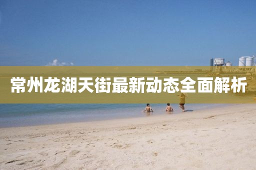 常州龍湖天街最新動(dòng)態(tài)全面解析