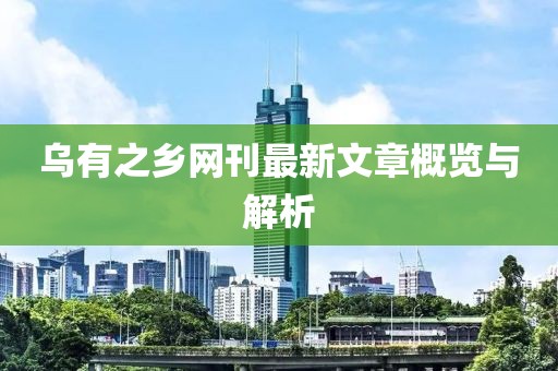 烏有之鄉(xiāng)網(wǎng)刊最新文章概覽與解析