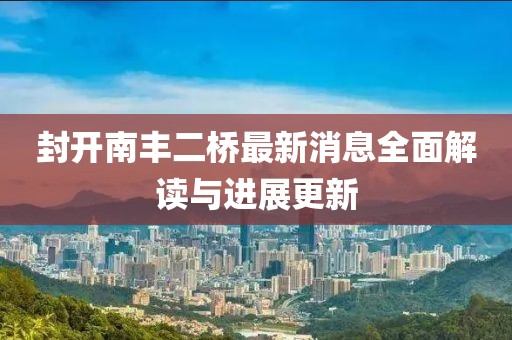 封開南豐二橋最新消息全面解讀與進展更新