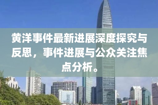 黃洋事件最新進(jìn)展深度探究與反思，事件進(jìn)展與公眾關(guān)注焦點(diǎn)分析。
