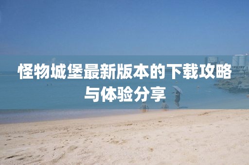 怪物城堡最新版本的下載攻略與體驗分享