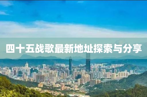 四十五戰(zhàn)歌最新地址探索與分享