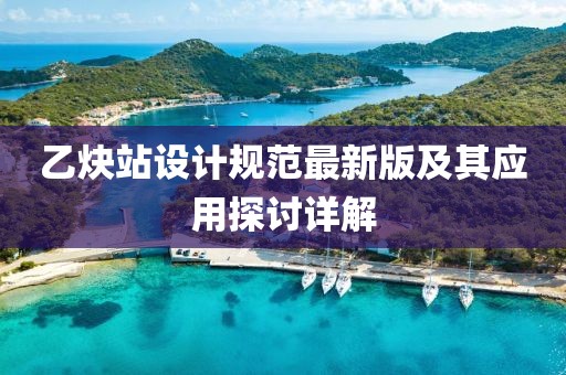 乙炔站設(shè)計(jì)規(guī)范最新版及其應(yīng)用探討詳解