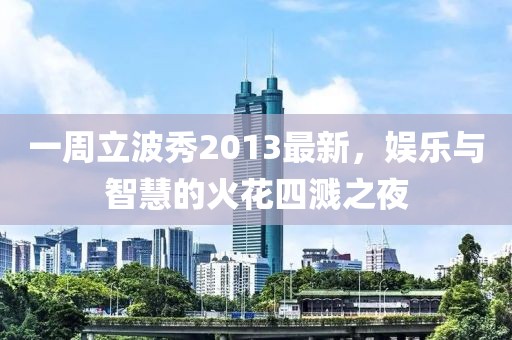 一周立波秀2013最新，娛樂(lè)與智慧的火花四濺之夜