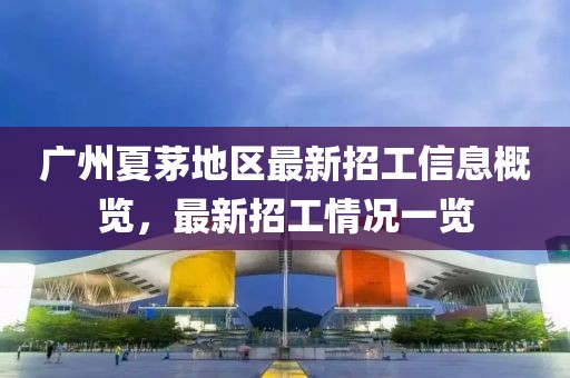 廣州夏茅地區(qū)最新招工信息概覽，最新招工情況一覽