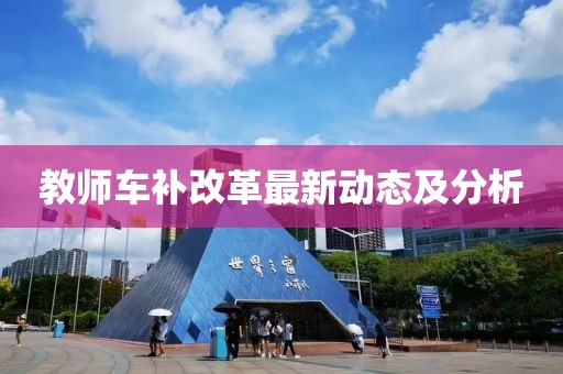 教師車補改革最新動態(tài)及分析