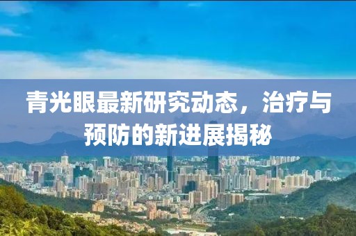 青光眼最新研究動態(tài)，治療與預防的新進展揭秘