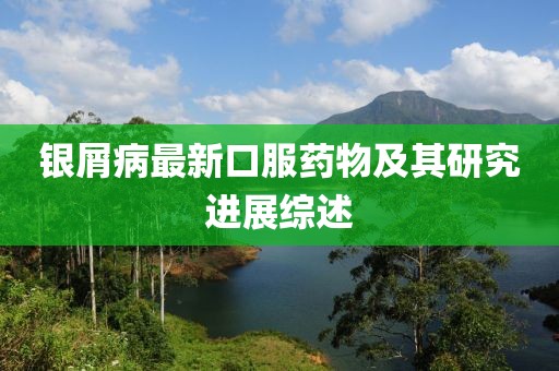 銀屑病最新口服藥物及其研究進(jìn)展綜述