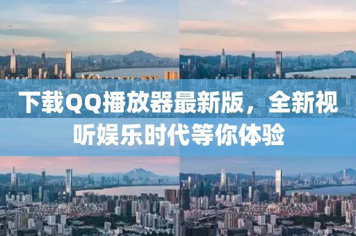 下載QQ播放器最新版，全新視聽娛樂時代等你體驗