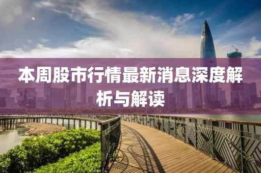 本周股市行情最新消息深度解析與解讀
