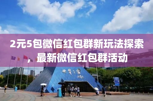 2元5包微信紅包群新玩法探索，最新微信紅包群活動