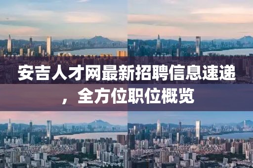 安吉人才網(wǎng)最新招聘信息速遞，全方位職位概覽