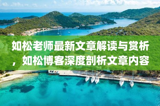 如松老師最新文章解讀與賞析，如松博客深度剖析文章內(nèi)容