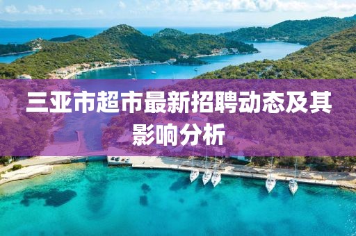 三亞市超市最新招聘動(dòng)態(tài)及其影響分析