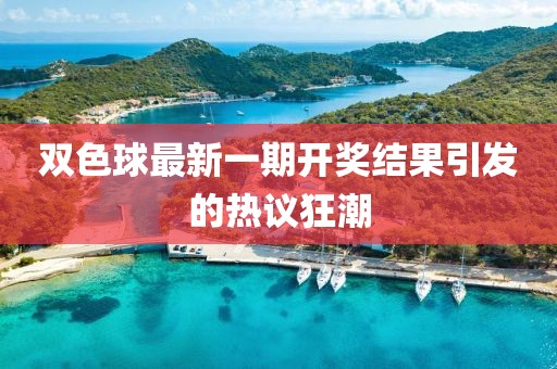 雙色球最新一期開獎結(jié)果引發(fā)的熱議狂潮