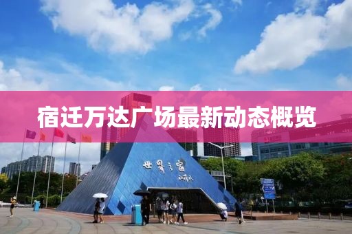 宿遷萬(wàn)達(dá)廣場(chǎng)最新動(dòng)態(tài)概覽