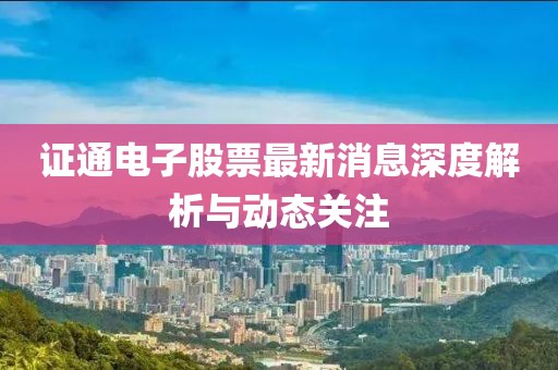 證通電子股票最新消息深度解析與動態(tài)關(guān)注