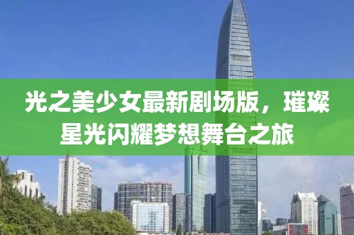 光之美少女最新劇場版，璀璨星光閃耀夢想舞臺之旅