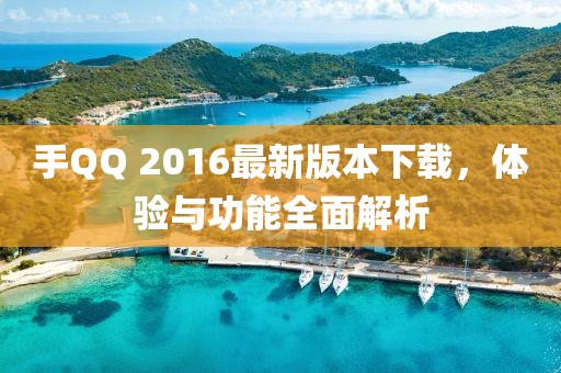 手QQ 2016最新版本下載，體驗與功能全面解析