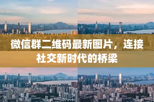 微信群二維碼最新圖片，連接社交新時(shí)代的橋梁
