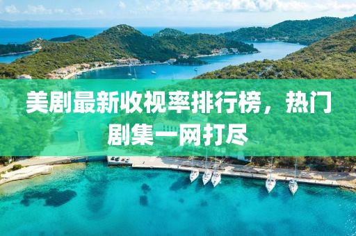 美劇最新收視率排行榜，熱門劇集一網(wǎng)打盡