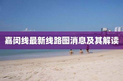 嘉閔線最新線路圖消息及其解讀