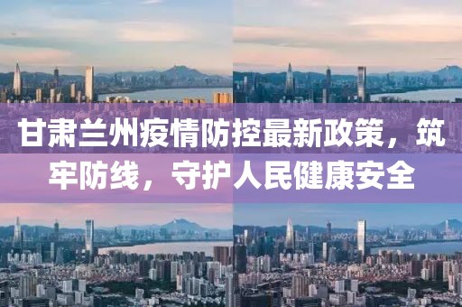 甘肅蘭州疫情防控最新政策，筑牢防線，守護人民健康安全
