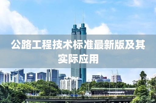 公路工程技術(shù)標(biāo)準(zhǔn)最新版及其實際應(yīng)用