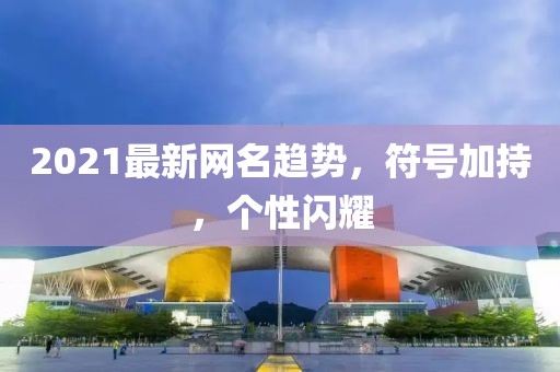 2021最新網(wǎng)名趨勢，符號加持，個性閃耀